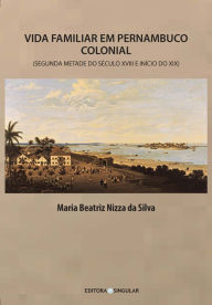 Title: Vida familiar em Pernambuco colonial, Author: Maria Beatriz Nizza da Silva