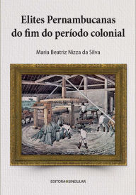 Title: Elites pernambucanas do fim do período colonial, Author: Maria Beatriz Nizza da Silva