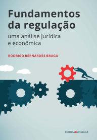 Title: Fundamentos da Regulação: Uma análise jurídica e econômica, Author: Rodrigo Bernardes Braga