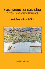 Title: Capitania da Paraíba: O Problema da Subalternidade, Author: Maria Beatriz Nizza da Silva