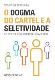 Title: O dogma do cartel e a seletividade do direito concorrencial brasileiro, Author: Ricardo Inglez de Souza