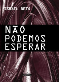 Title: Não Podemos Esperar, Author: Israel Neto