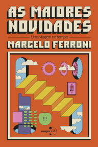 Title: As maiores novidades: uma viagem no tempo: [autor vencedor do prêmio jabuti], Author: Marcelo Ferroni