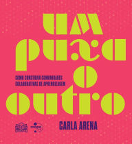 Title: Um puxa o outro: Como construir comunidades colaborativas de aprendizagem, Author: Carla Arena