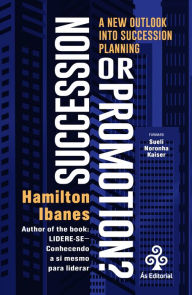 Title: Succession or Promotion?: A new outlook into succession planning, Author: Hamilton Ibanes