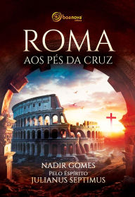 Title: Roma aos Pés da Cruz, Author: Nadir Gomes