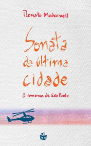Title: Sonata da última cidade: O romance de São Paulo, Author: Renato Modernell