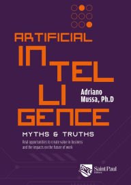 Title: Artificial Intelligence: myths & truths: Real opportunities to create value in business and the impacts on the future of work, Author: Adriano Mussa