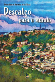 Title: Descalço para o mundo, Author: Denilson Bento da Silva