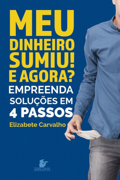 Meu dinheiro sumiu! E agora?: Empreenda soluções em 4 passos