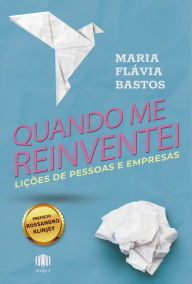 Title: Quando me reinventei: Lições de pessoas e empresas, Author: Maria Flávia Bastos