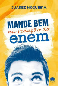 Title: Mande bem na redação do Enem, Author: Juarez Nogueira