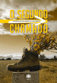 Title: O Segundo Chamado: A essência de um caminho de descobertas, Author: Antônio Jr.