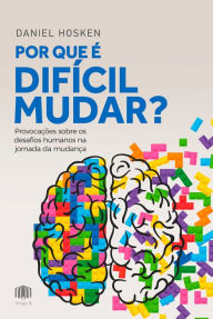 Title: Por que é difícil mudar?: provocações sobre os desafios humanos na jornada da mudança, Author: Daniel Hosken