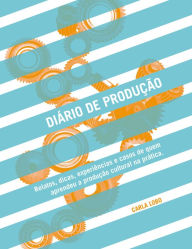 Title: Diário de Produção: Relatos, dicas experiências e casos de quem aprendeu a produção cultural na prática, Author: Carla Lobo