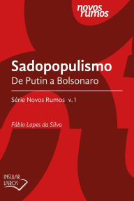 Title: Sadopopulismo: De Putin a Bolsonaro, Author: Fábio Lopes da Silva