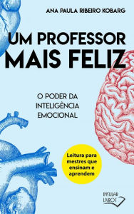 Title: Um professor mais feliz: O poder da inteligência emocional, Author: Ana Paula Ribeiro Kobarg