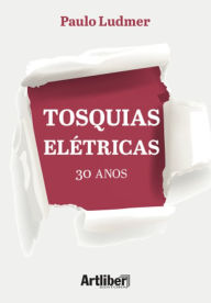 Title: Tosquias Elétricas: 30 Anos, Author: Paulo Ludmer