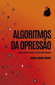 Title: Algoritmos da Opressão: Como os mecanismos de busca reforçam o racismo, Author: Safiya Umoja Noble