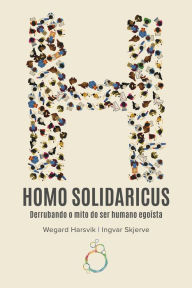 Title: Homo Solidaricus - Derrubando o mito do ser humano egoísta, Author: Ingvar Skjerve