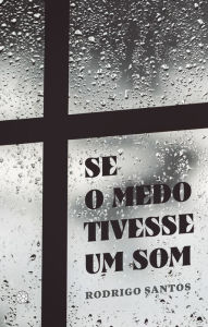 Title: Se o medo tivesse um som, Author: Rodrigo Santos