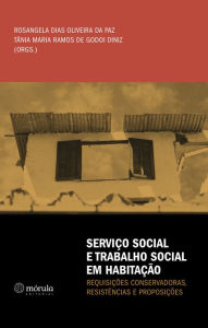 Title: Serviço Social e Trabalho Social em Habitação:: requisições conservadoras, resistências e proposições, Author: Rosangela Dias Oliveira da Paz