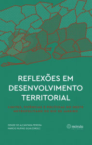 Title: Reflexões em desenvolvimento territorial: limites, vivências e políticas no Oeste Metropolitano do Rio de Janeiro, Author: Denise de Alcantara Pereira