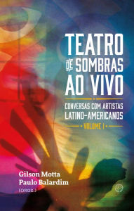 Title: Teatro de sombras ao vivo: conversas com artistas latinoamericanos, Author: Gilson Motta