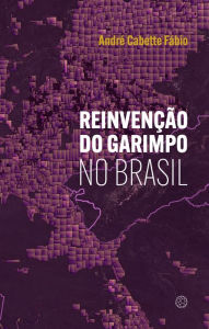 Title: Reinvenção do garimpo no Brasil, Author: André Cabette Fábio