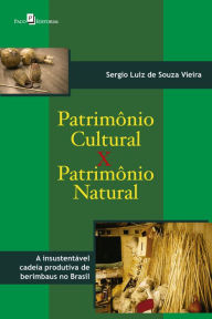 Title: Patrimônio cultural versus patrimônio natural: A insustentável cadeia produtiva de berimbaus no Brasil, Author: Sergio Luiz de Souza Vieira