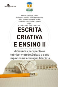 Title: Escrita criativa e ensino II: Diferentes perspectivas teórico-metodológicas e seus impactos na educação literária, Author: Adauto Locatelli Taufer