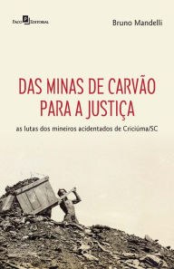 Title: Das minas de carvão para a justiça: As lutas dos mineiros acidentados de Criciúma/SC, Author: Bruno Mandelli