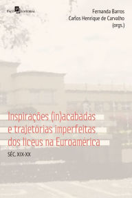 Title: Inspiraï¿½ï¿½es (in)acabadas e trajetï¿½rias imperfeitas dos Liceus na Euroamï¿½rica: Sï¿½c. XIX-XX, Author: Fernanda Barros