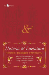 Title: História e Literatura: Conexões, abordagens e perspectivas, Author: Charles Nascimento de Sá