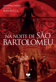 Title: Na noite de São Bartolomeu: Pelo espírito Jean Lucca, Author: Janaína Farias
