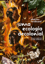 Title: Uma ecologia decolonial: pensar a partir do mundo caribenho, Author: Malcom Ferdinand