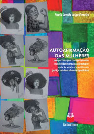 Title: Autoafirmação das mulheres: Perspectivas para transposição das invisibilidades organizacionais por meio de uma teoria política de justiça substancialmente igualitária, Author: Paula Camila Veiga Ferreira