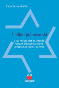 Title: A cultura judaico-cristã e sua relação com os Direitos Fundamentais previstos na Constituição Federal de 1988, Author: Lucas Pereira Cunha
