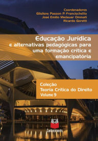 Title: Educação jurídica e alternativas pedagógicas para uma formação crítica e emancipatória: Coleção Teoria Crítica do Direito - Volume 9, Author: Gilsilene Passon P. Francischetto