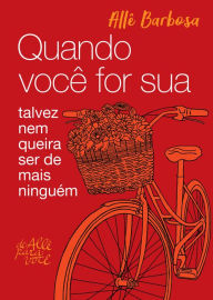 Title: Quando você for sua: talvez não queira ser de mais ninguém, Author: Allê Barbosa