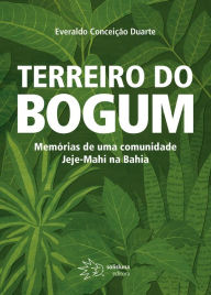 Title: Terreiro do Bogum: Memórias de uma Comunidade Jeje-Mahi na Bahia, Author: Everaldo Conceição Duarte