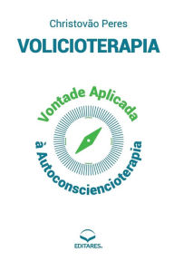Title: Volicioterapia: Vontade Aplicada à Autoconsciencioterapia, Author: Christovão (Autor) Peres