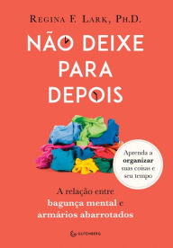 Title: Não deixe para depois: A relação entre bagunça mental e armários abarrotados, Author: Regina F. Lark