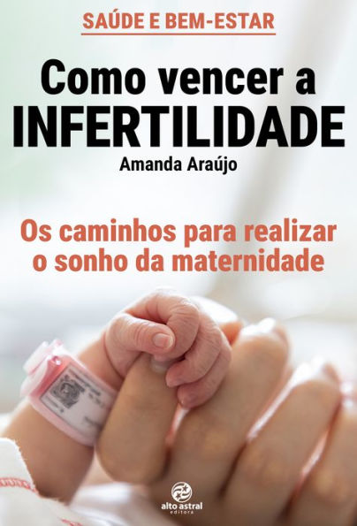 Como vencer a infertilidade: Os caminhos para realizar o sonho da maternidade