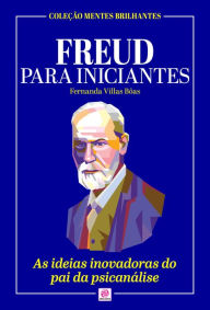 Title: Freud para Iniciantes: As ideias inovadoras do pai da psicanálise, Author: Fernanda Villas Bôas
