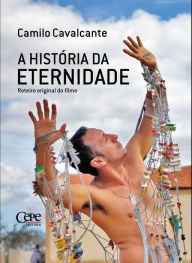 Title: A história da eternidade: roteiro original do filme, Author: Camilo Cavalcante