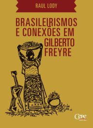 Title: Brasileirismos e conexões em Gilberto Freyre, Author: Raul Lody
