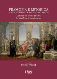 Title: Filosofia e retórica na Faculdade de Direito do Recife: Debates em torno da obra de João Maurício Adeodato, Author: Antônio Lopes de Almeida Neto