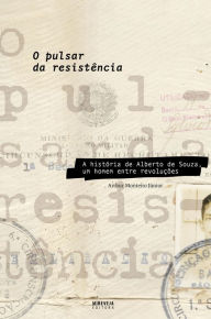 Title: O pulsar da resistência: A história de Alberto de Souza, um homem entre revoluções, Author: Arthur Monteiro Júnior