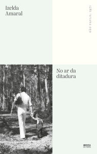 Title: No ar da ditadura: São Paulo, 1971, Author: Izelda Amaral